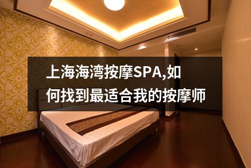 上海海湾按摩SPA,如何找到最适合我的按摩师