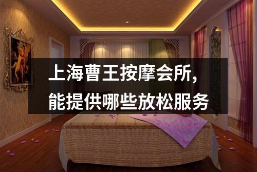 上海曹王按摩会所,能提供哪些放松服务
