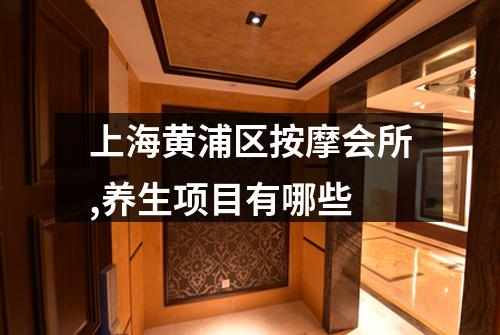 上海黄浦区按摩会所,养生项目有哪些
