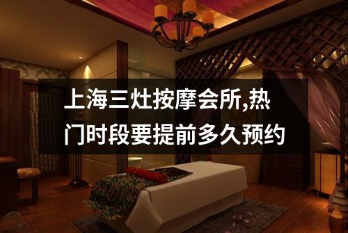上海三灶按摩会所,热门时段要提前多久预约
