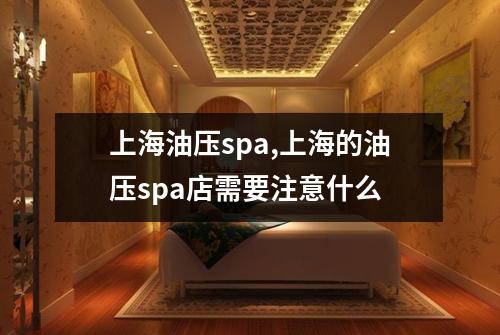 上海油压spa,上海的油压spa店需要注意什么