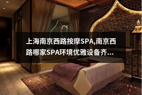 上海南京西路按摩SPA,南京西路哪家SPA环境优雅设备齐全