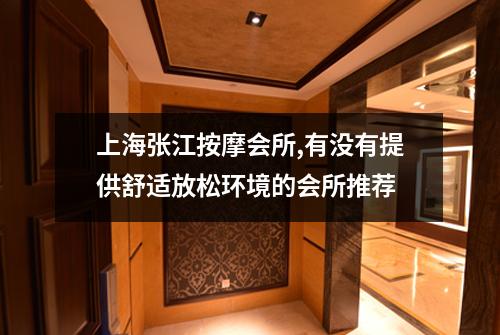 上海张江按摩会所,有没有提供舒适放松环境的会所推荐