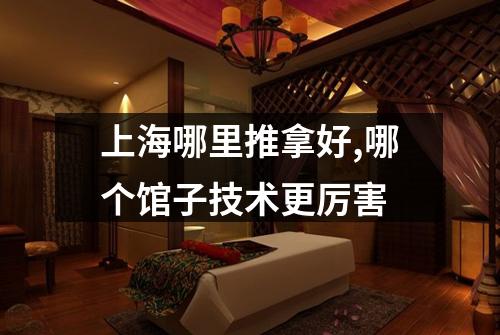 上海哪里推拿好,哪个馆子技术更厉害