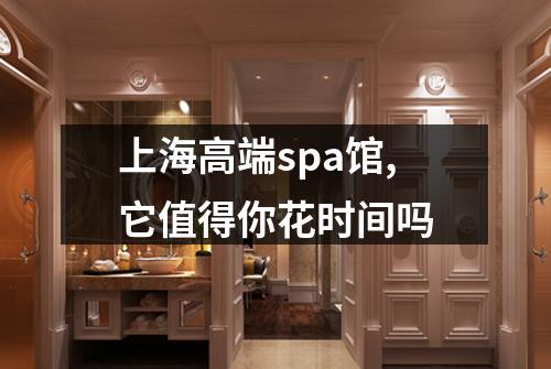 上海高端spa馆,它值得你花时间吗
