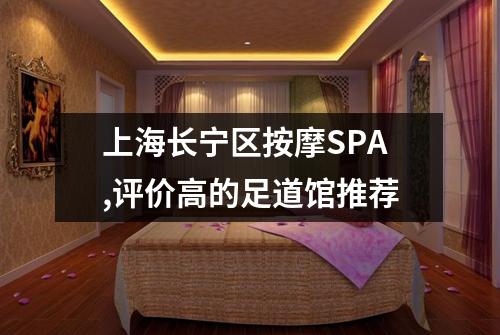 上海长宁区按摩SPA,评价高的足道馆推荐
