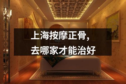 上海按摩正骨,去哪家才能治好