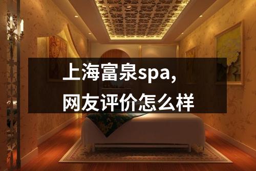 上海富泉spa,网友评价怎么样