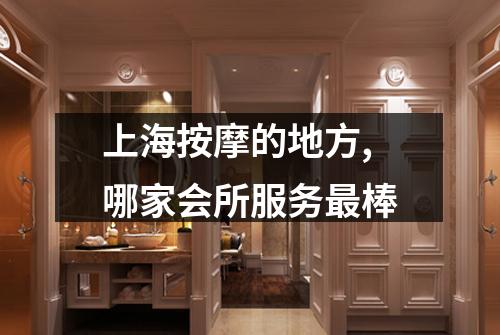上海按摩的地方,哪家会所服务最棒