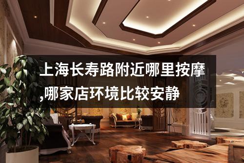 上海长寿路附近哪里按摩,哪家店环境比较安静