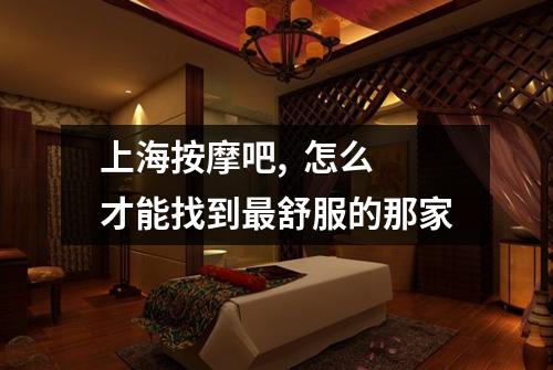 上海按摩吧, 怎么才能找到最舒服的那家