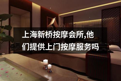 上海新桥按摩会所,他们提供上门按摩服务吗
