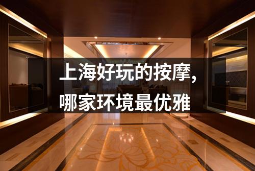 上海好玩的按摩,哪家环境最优雅