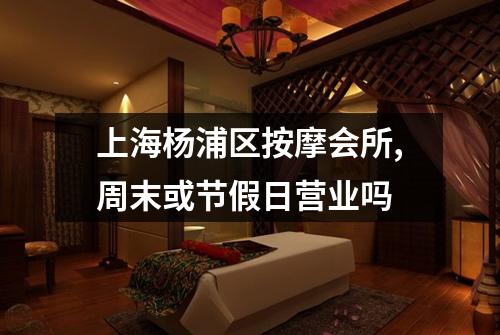 上海杨浦区按摩会所,周末或节假日营业吗