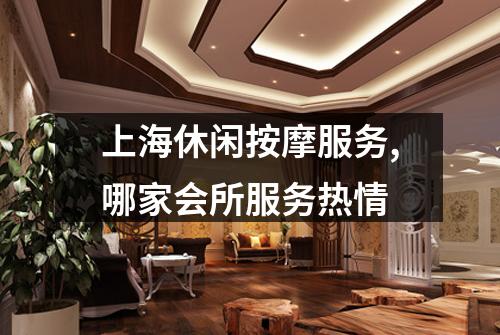 上海休闲按摩服务,哪家会所服务热情