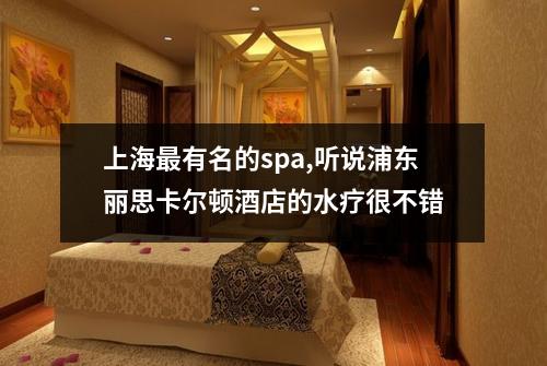 上海最有名的spa,听说浦东丽思卡尔顿酒店的水疗很不错