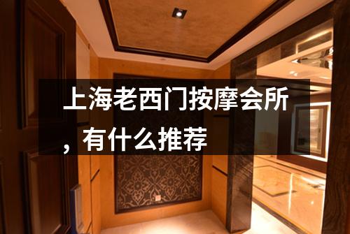 上海老西门按摩会所, 有什么推荐