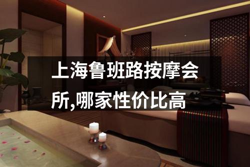 上海鲁班路按摩会所,哪家性价比高