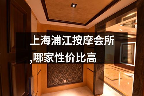 上海浦江按摩会所,哪家性价比高