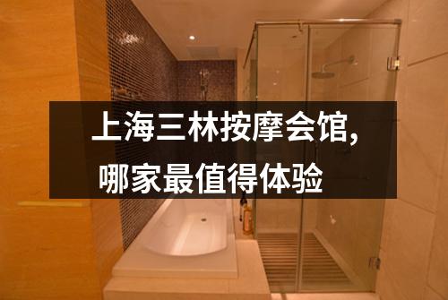 上海三林按摩会馆, 哪家最值得体验