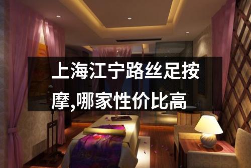 上海江宁路丝足按摩,哪家性价比高