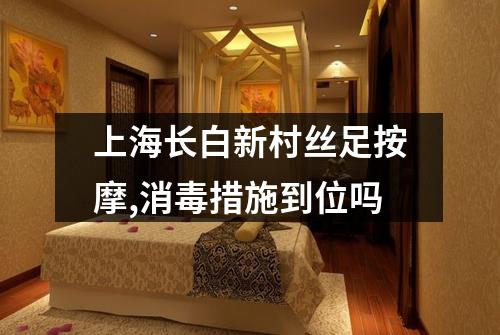 上海长白新村丝足按摩,消毒措施到位吗