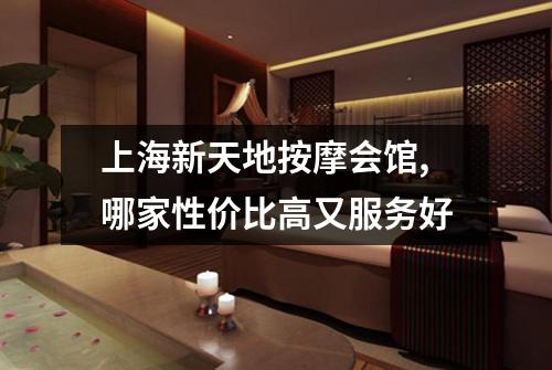 上海新天地按摩会馆,哪家性价比高又服务好