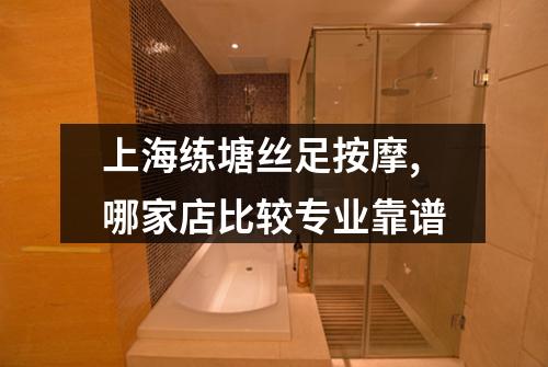 上海练塘丝足按摩,哪家店比较专业靠谱