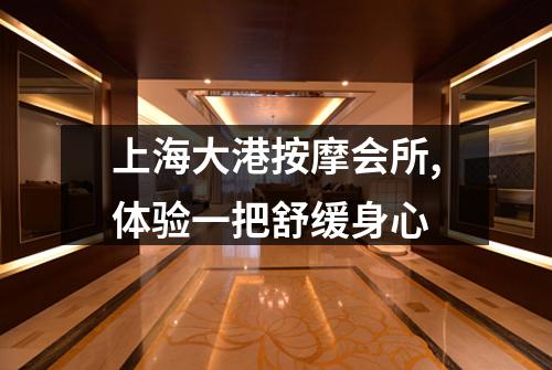 上海大港按摩会所,体验一把舒缓身心