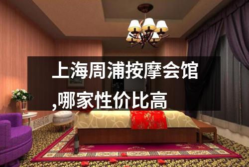 上海周浦按摩会馆,哪家性价比高