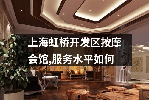 上海虹桥开发区按摩会馆,服务水平如何