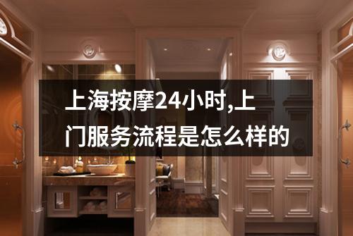 上海按摩24小时,上门服务流程是怎么样的