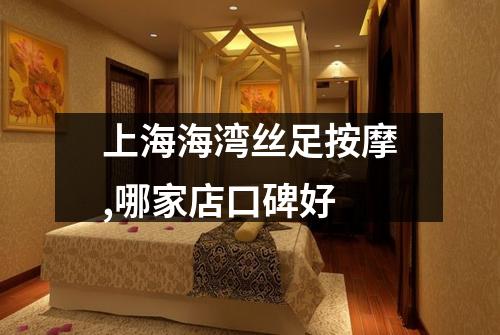 上海海湾丝足按摩,哪家店口碑好