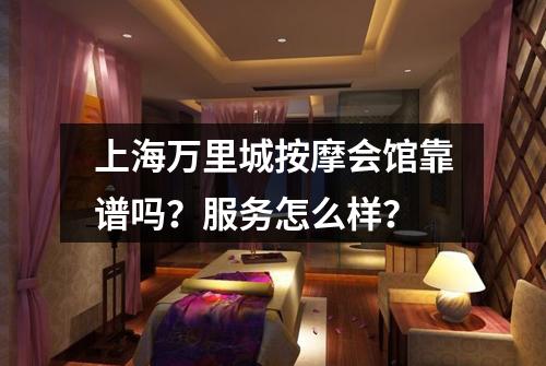 上海万里城按摩会馆靠谱吗？服务怎么样？