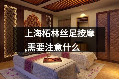 上海柘林丝足按摩,需要注意什么