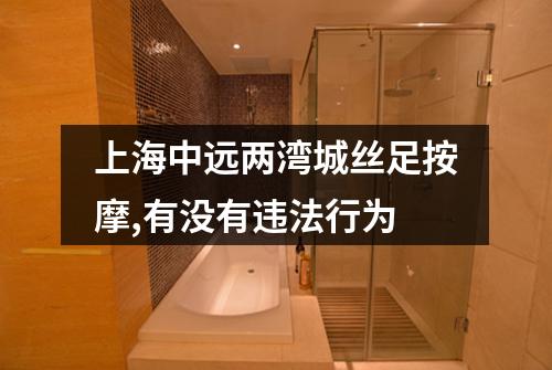 上海中远两湾城丝足按摩,有没有违法行为