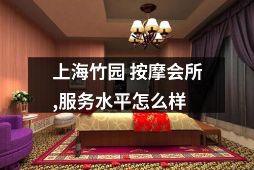 上海竹园 按摩会所,服务水平怎么样
