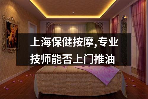 上海保健按摩,专业技师能否上门推油