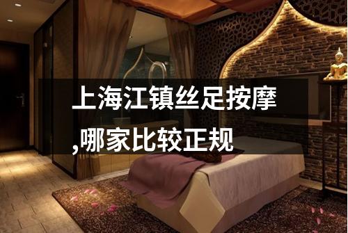上海江镇丝足按摩,哪家比较正规
