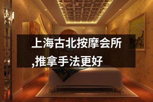 上海古北按摩会所,推拿手法更好