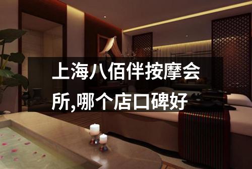 上海八佰伴按摩会所,哪个店口碑好