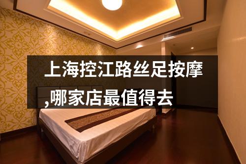上海控江路丝足按摩,哪家店最值得去