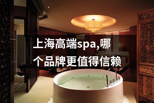 上海高端spa,哪个品牌更值得信赖