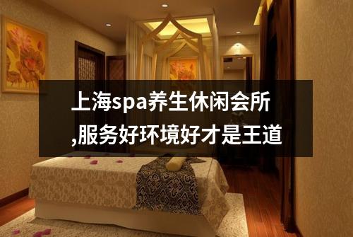 上海spa养生休闲会所,服务好环境好才是王道