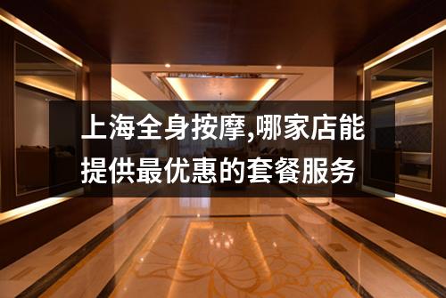 上海全身按摩,哪家店能提供最优惠的套餐服务