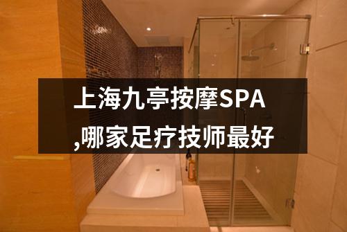 上海九亭按摩SPA,哪家足疗技师最好