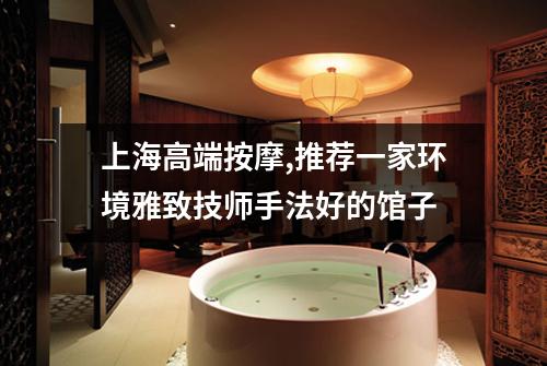 上海高端按摩,推荐一家环境雅致技师手法好的馆子