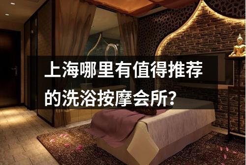 上海哪里有值得推荐的洗浴按摩会所?