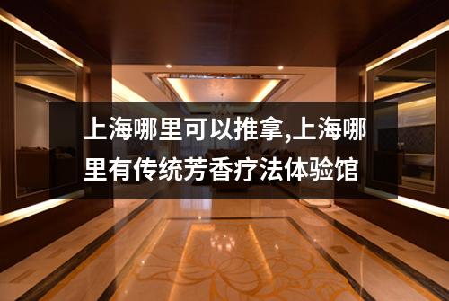 上海哪里可以推拿,上海哪里有传统芳香疗法体验馆