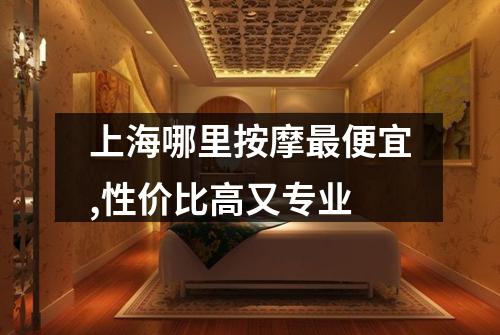 上海哪里按摩最便宜,性价比高又专业